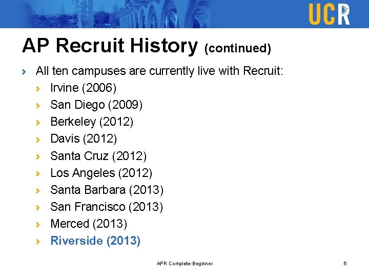 AP Recruit History (continued) All ten campuses are currently live with Recruit: Irvine (2006)