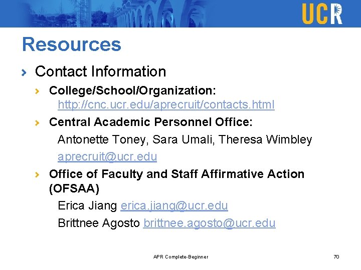 Resources Contact Information College/School/Organization: http: //cnc. ucr. edu/aprecruit/contacts. html Central Academic Personnel Office: Antonette