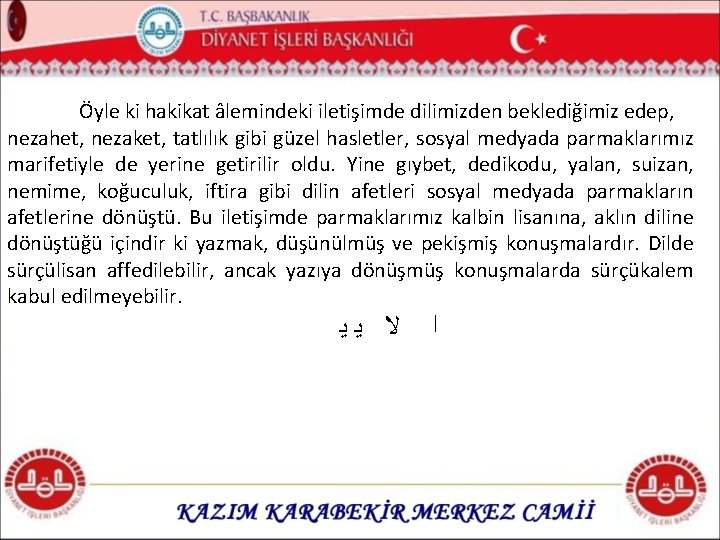 Öyle ki hakikat âlemindeki iletişimde dilimizden beklediğimiz edep, nezahet, nezaket, tatlılık gibi güzel hasletler,