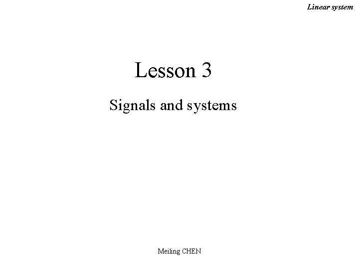 Linear system Lesson 3 Signals and systems Meiling CHEN 