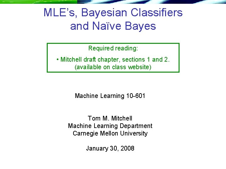 MLE’s, Bayesian Classifiers and Naïve Bayes Required reading: • Mitchell draft chapter, sections 1