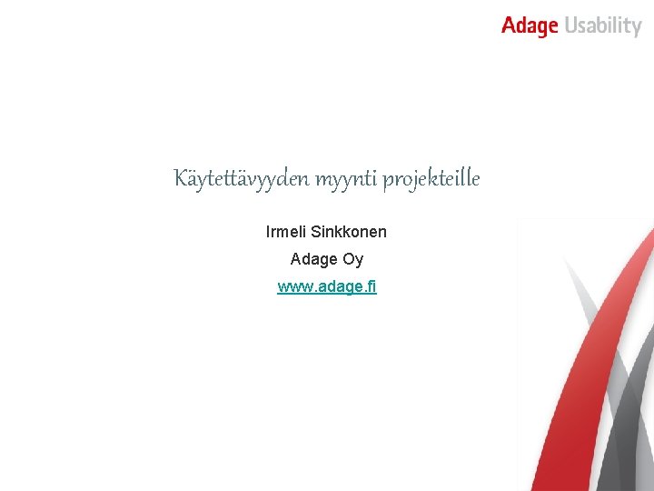 Käytettävyyden myynti projekteille Irmeli Sinkkonen Adage Oy www. adage. fi 