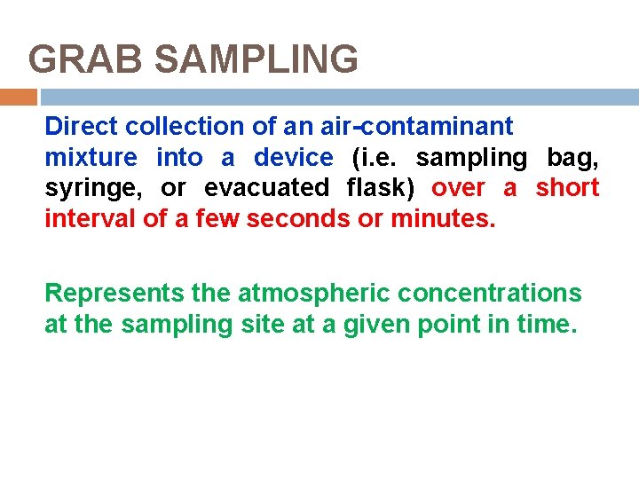 GRAB SAMPLING Direct collection of an air-contaminant mixture into a device (i. e. sampling