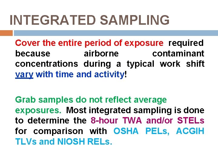 INTEGRATED SAMPLING Cover the entire period of exposure required because airborne contaminant concentrations during