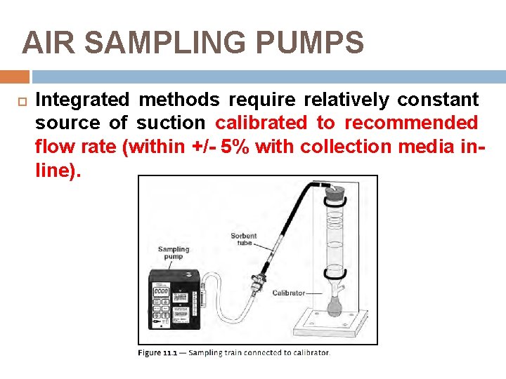 AIR SAMPLING PUMPS Integrated methods require relatively constant source of suction calibrated to recommended