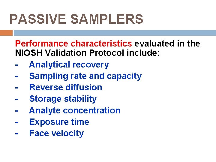 PASSIVE SAMPLERS Performance characteristics evaluated in the NIOSH Validation Protocol include: - Analytical recovery