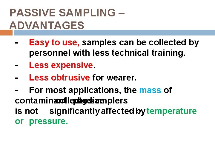 PASSIVE SAMPLING – ADVANTAGES - Easy to use, samples can be collected by personnel