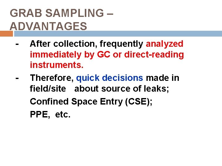 GRAB SAMPLING – ADVANTAGES - - After collection, frequently analyzed immediately by GC or