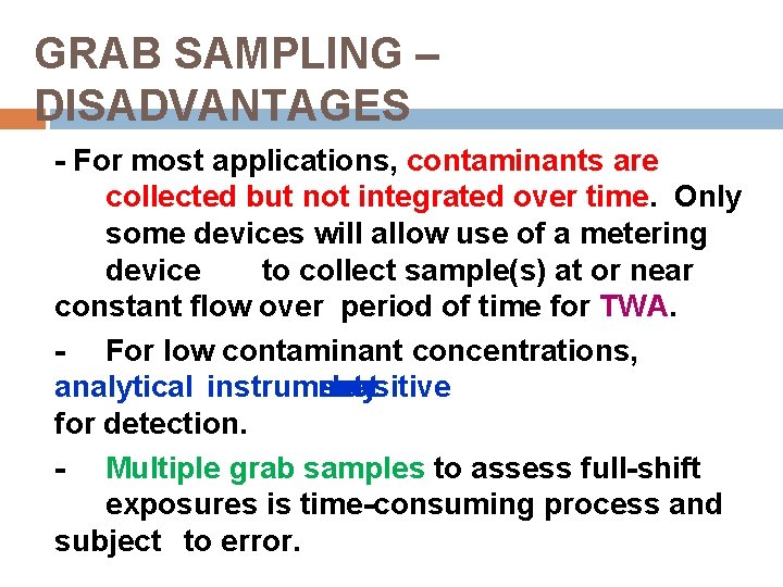 GRAB SAMPLING – DISADVANTAGES - For most applications, contaminants are collected but not integrated