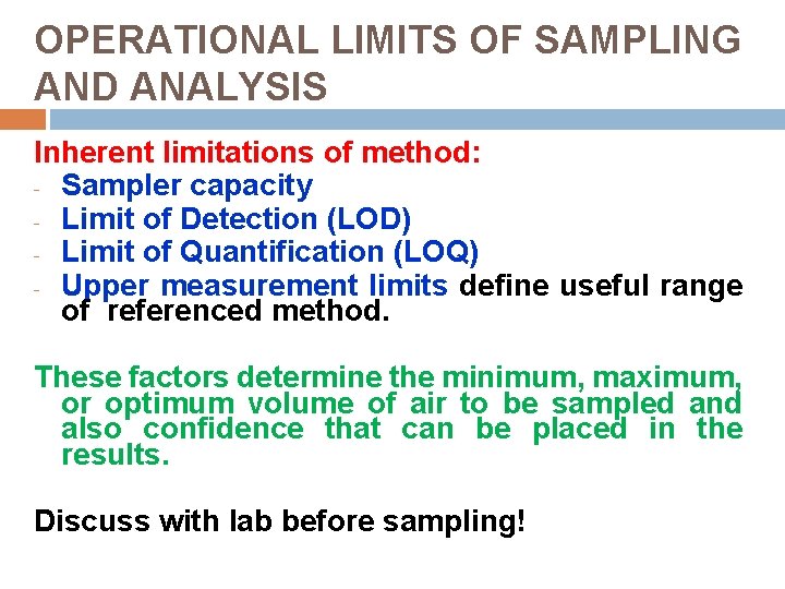 OPERATIONAL LIMITS OF SAMPLING AND ANALYSIS Inherent limitations of method: - Sampler capacity -