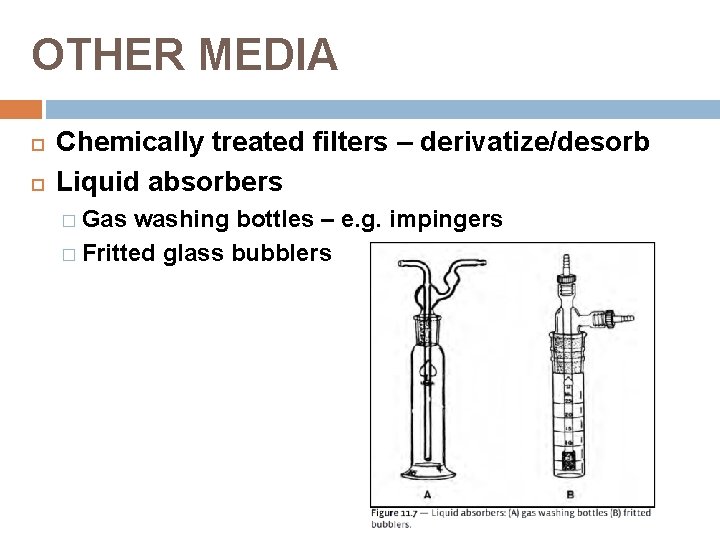 OTHER MEDIA Chemically treated filters – derivatize/desorb Liquid absorbers � Gas washing bottles –