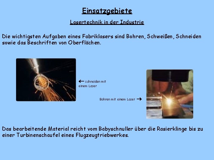 Einsatzgebiete Lasertechnik in der Industrie Die wichtigsten Aufgaben eines Fabriklasers sind Bohren, Schweißen, Schneiden