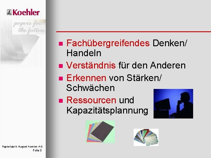 n n Papierfabrik August Koehler AG Folie 3 Fachübergreifendes Denken/ Handeln Verständnis für den