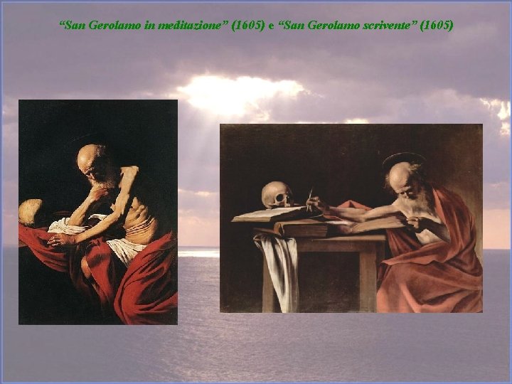 “San Gerolamo in meditazione” (1605) e “San Gerolamo scrivente” (1605) 
