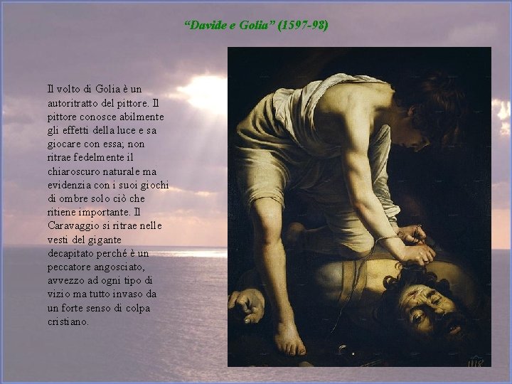 “Davide e Golia” (1597 -98) Il volto di Golia è un autoritratto del pittore.