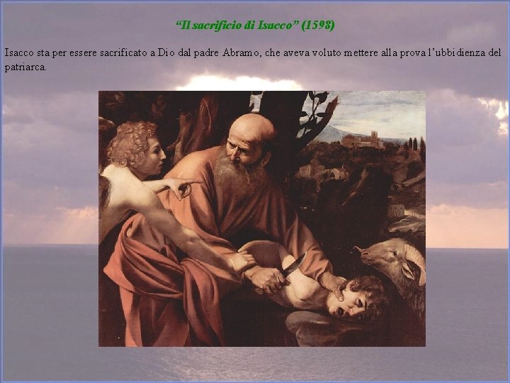 “Il sacrificio di Isacco” (1598) Isacco sta per essere sacrificato a Dio dal padre