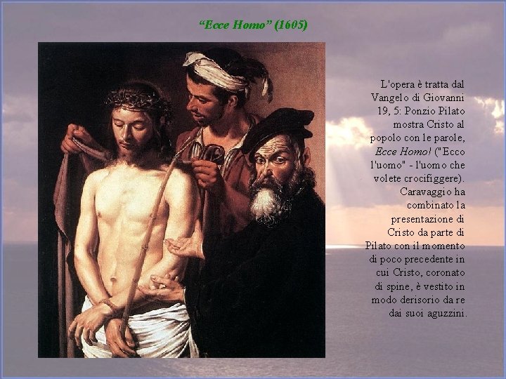 “Ecce Homo” (1605) L'opera è tratta dal Vangelo di Giovanni 19, 5: Ponzio Pilato