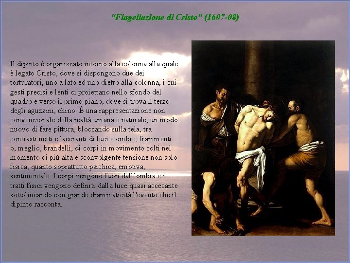 “Flagellazione di Cristo” (1607 -08) Il dipinto è organizzato intorno alla colonna alla quale