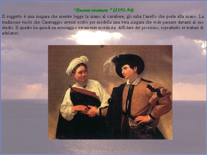 “Buona ventura ” (1593 -94) Il soggetto è una zingara che mentre legge la