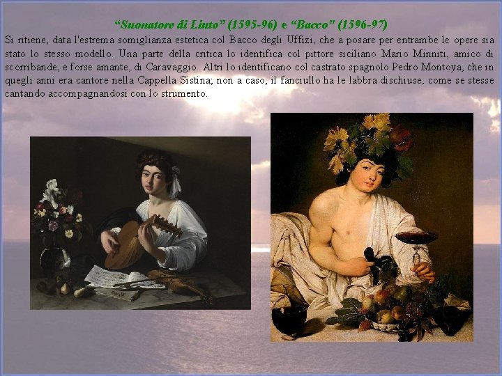 “Suonatore di Liuto” (1595 -96) e “Bacco” (1596 -97) Si ritiene, data l'estrema somiglianza
