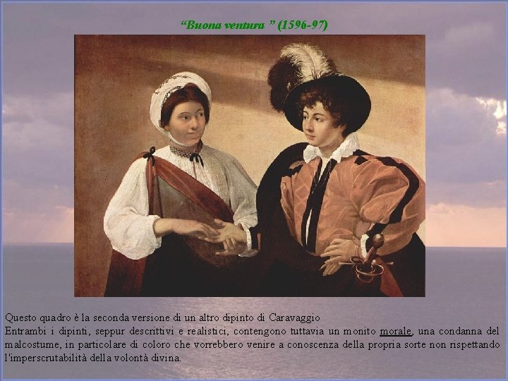 “Buona ventura ” (1596 -97) Questo quadro è la seconda versione di un altro