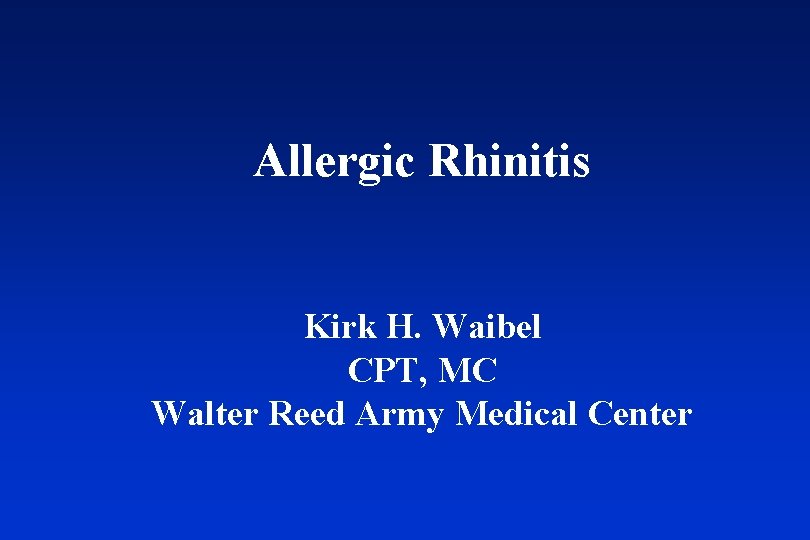 Allergic Rhinitis Kirk H. Waibel CPT, MC Walter Reed Army Medical Center 