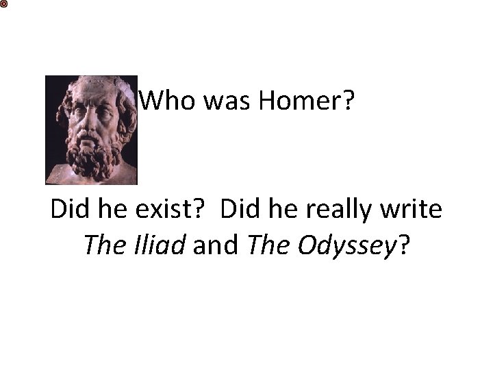 Who was Homer? Did he exist? Did he really write The Iliad and The Who was Homer? Did he exist? Did he really write The Iliad and The