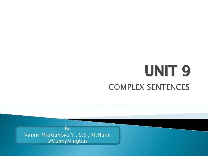 UNIT 9 COMPLEX SENTENCES By Vanny Martianova Y. , S. S. , M. Hum.