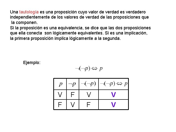 Una tautología es una proposición cuyo valor de verdad es verdadero independientemente de los