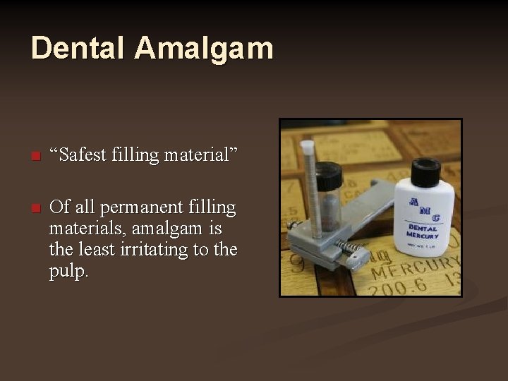 Dental Amalgam n “Safest filling material” n Of all permanent filling materials, amalgam is