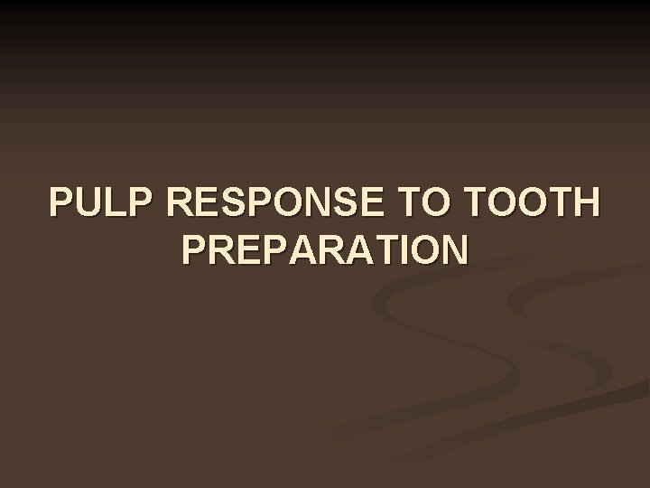 PULP RESPONSE TO TOOTH PREPARATION 