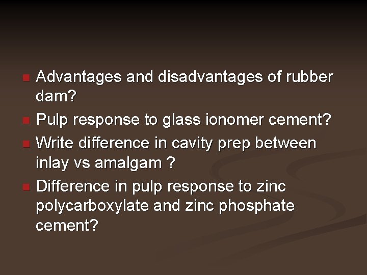 Advantages and disadvantages of rubber dam? n Pulp response to glass ionomer cement? n