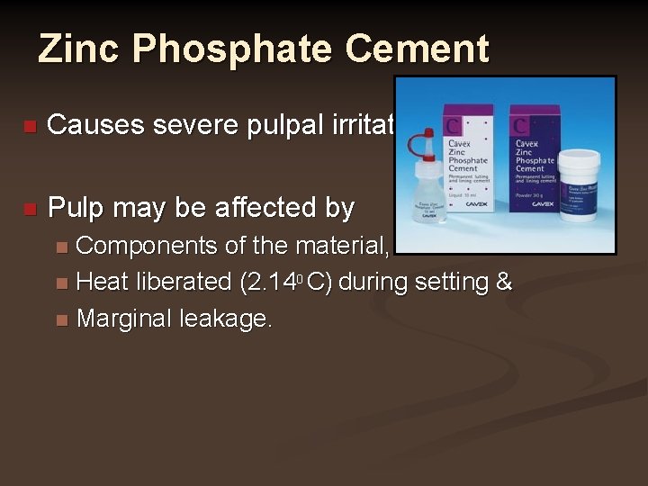 Zinc Phosphate Cement n Causes severe pulpal irritation n Pulp may be affected by
