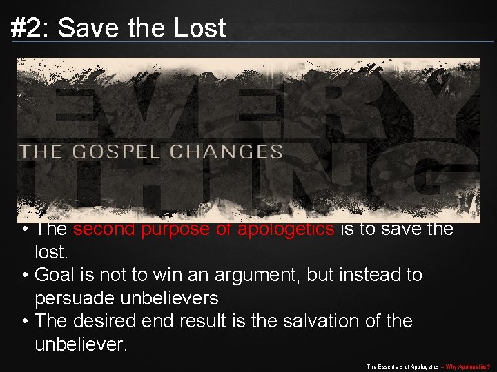 #2: Save the Lost • The second purpose of apologetics is to save the