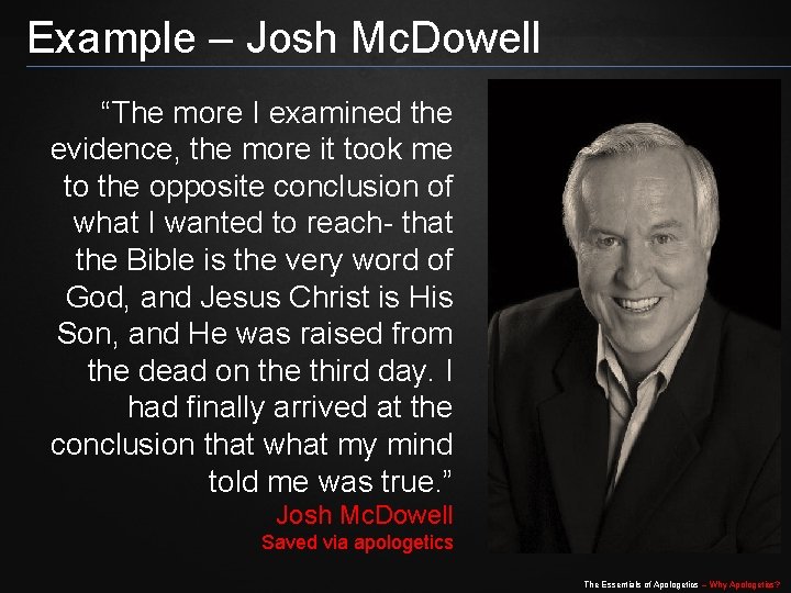 Example – Josh Mc. Dowell “The more I examined the evidence, the more it