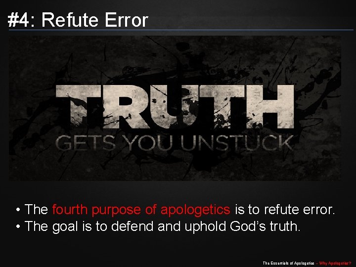 #4: Refute Error • The fourth purpose of apologetics is to refute error. •
