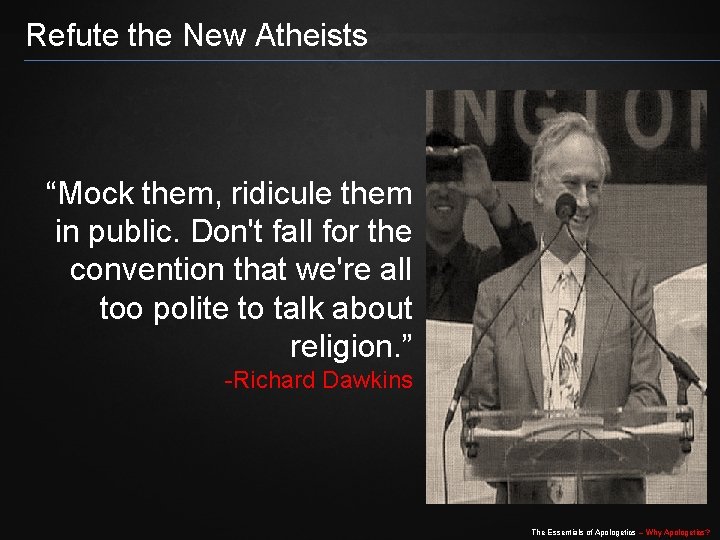 Refute the New Atheists “Mock them, ridicule them in public. Don't fall for the