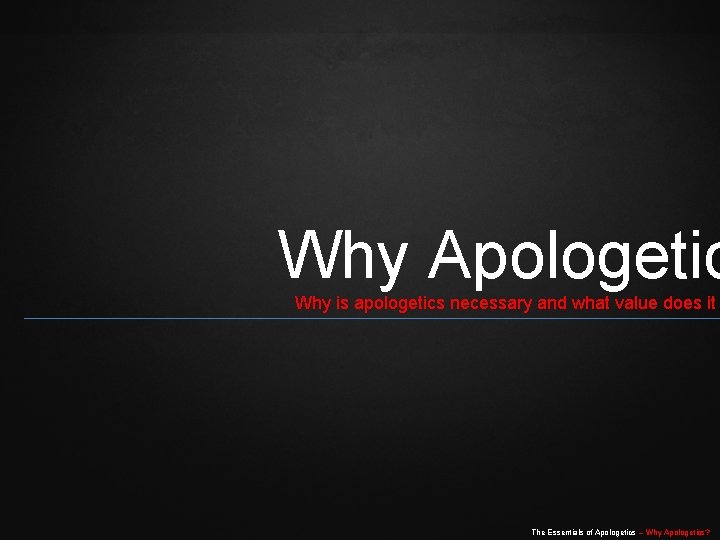 Why Apologetic Why is apologetics necessary and what value does it The Essentials of