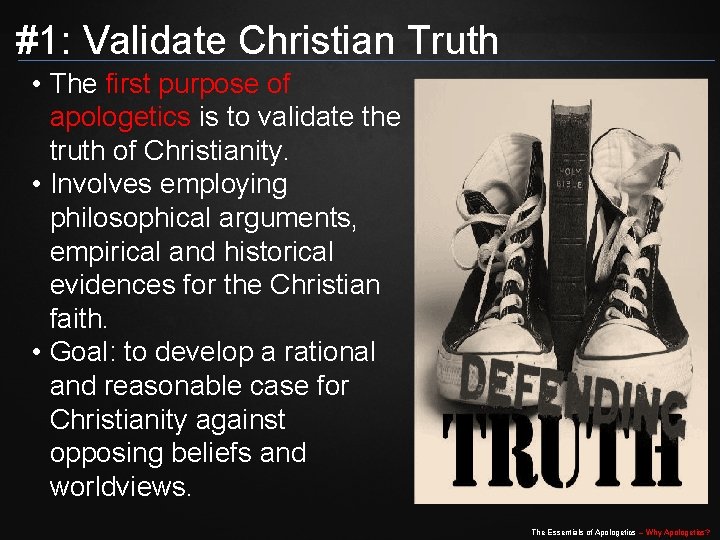 #1: Validate Christian Truth • The first purpose of apologetics is to validate the