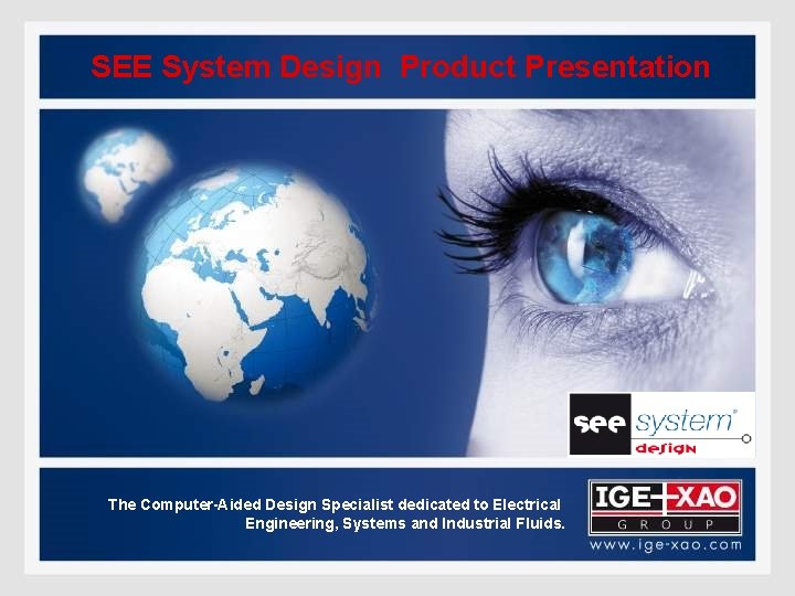 SEE System Design Product Presentation The Computer-Aided Design Specialist dedicated to Electrical Engineering, Systems