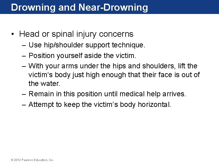Drowning and Near-Drowning • Head or spinal injury concerns – Use hip/shoulder support technique. Drowning and Near-Drowning • Head or spinal injury concerns – Use hip/shoulder support technique.