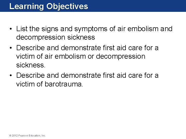 Learning Objectives • List the signs and symptoms of air embolism and decompression sickness Learning Objectives • List the signs and symptoms of air embolism and decompression sickness