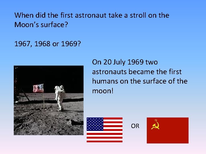 When did the first astronaut take a stroll on the Moon’s surface? 1967, 1968