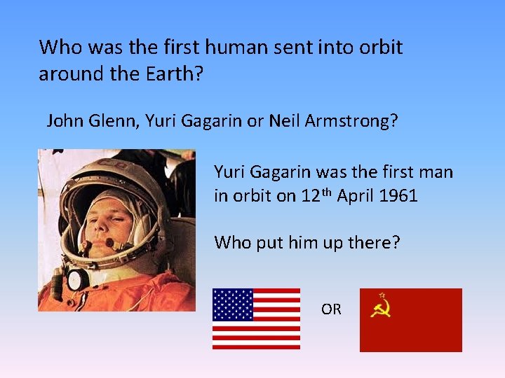 Who was the first human sent into orbit around the Earth? John Glenn, Yuri