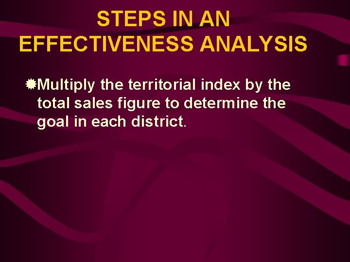 STEPS IN AN EFFECTIVENESS ANALYSIS ®Multiply the territorial index by the total sales figure