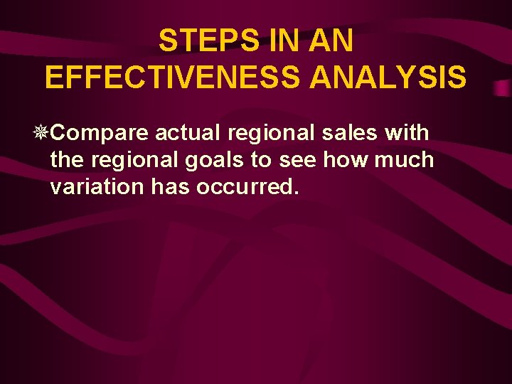 STEPS IN AN EFFECTIVENESS ANALYSIS ¯Compare actual regional sales with the regional goals to