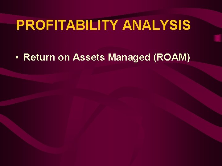 PROFITABILITY ANALYSIS • Return on Assets Managed (ROAM) 