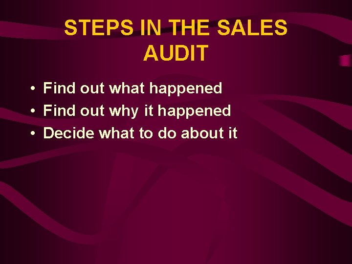 STEPS IN THE SALES AUDIT • Find out what happened • Find out why