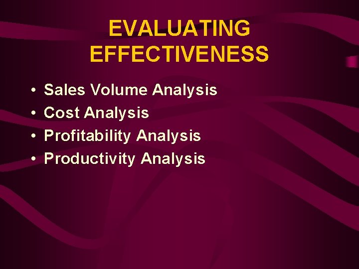 EVALUATING EFFECTIVENESS • • Sales Volume Analysis Cost Analysis Profitability Analysis Productivity Analysis 