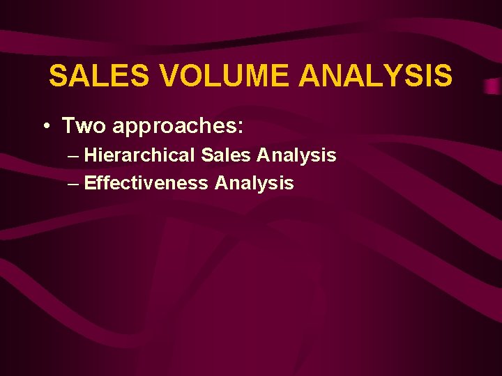 SALES VOLUME ANALYSIS • Two approaches: – Hierarchical Sales Analysis – Effectiveness Analysis 